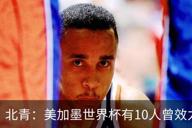 北青：美加墨世界杯有10人曾效力中超，国安旧将有金玟哉等3人